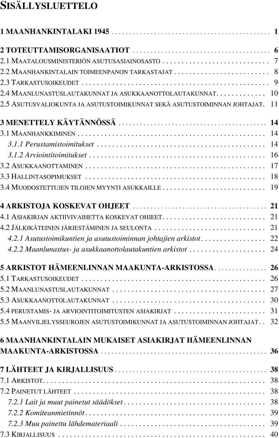 ASUKKAANOTTAMINEN... 7. HALLINTASOPIMUKSET... 8.4 MUODOSTETTUJEN TILOJEN MYYNTI ASUKKAILLE... 9 4 ARKISTOJA KOSKEVAT OHJEET... 4. ASIAKIRJAN AKTIIVIVAIHETTA KOSKEVAT OHJEET.... 4. JÄLKIKÄTEINEN JÄRJESTÄMINEN JA SEULONTA.