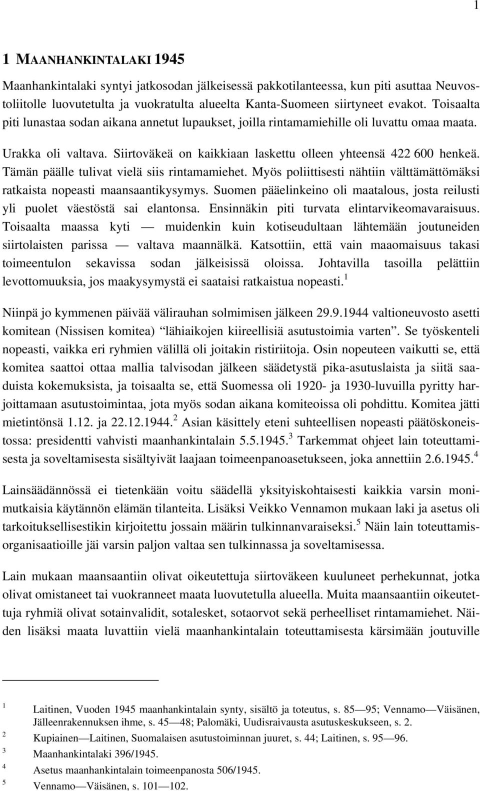 Tämän päälle tulivat vielä siis rintamamiehet. Myös poliittisesti nähtiin välttämättömäksi ratkaista nopeasti maansaantikysymys.