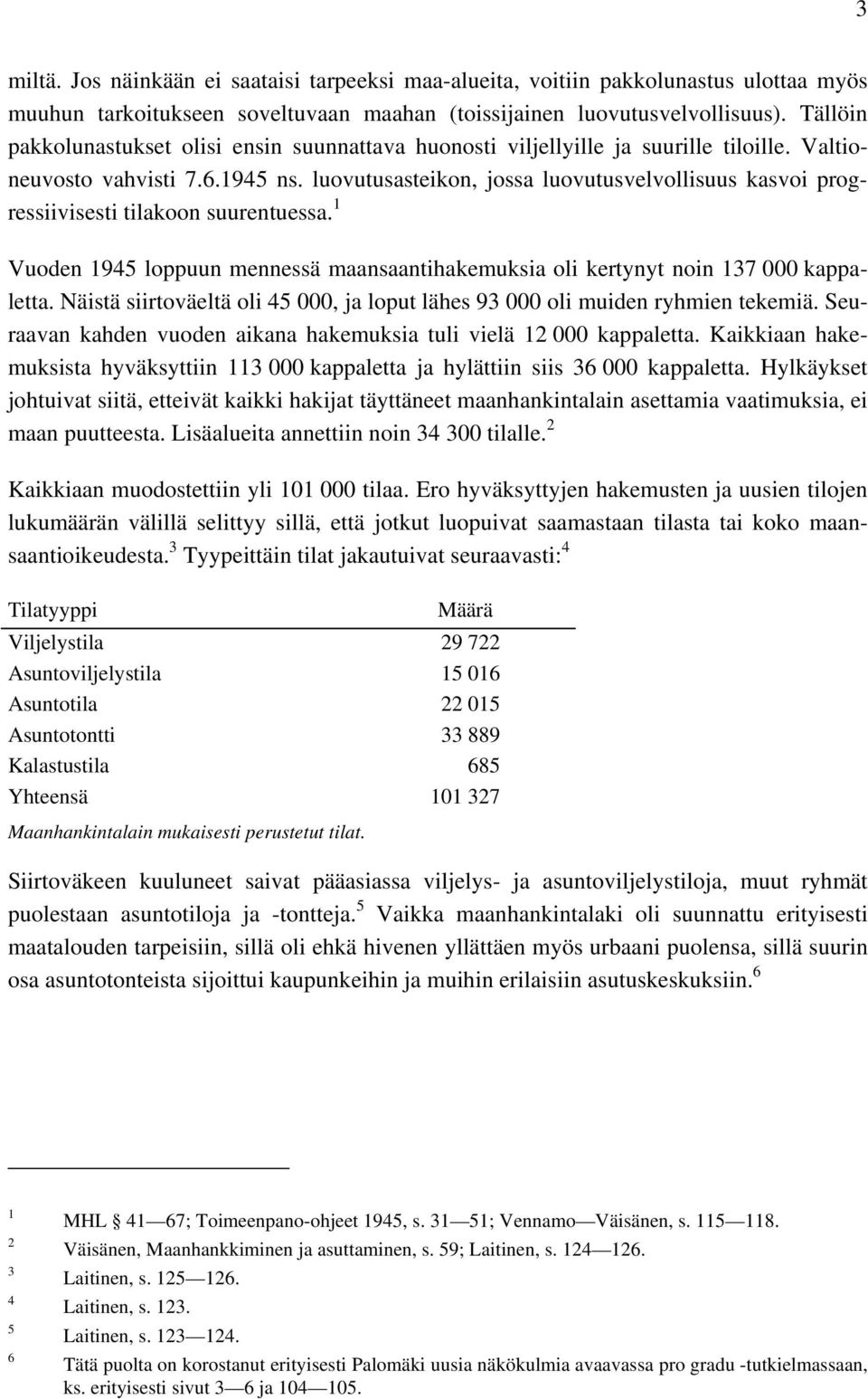 luovutusasteikon, jossa luovutusvelvollisuus kasvoi progressiivisesti tilakoon suurentuessa. Vuoden 945 loppuun mennessä maansaantihakemuksia oli kertynyt noin 7 000 kappaletta.