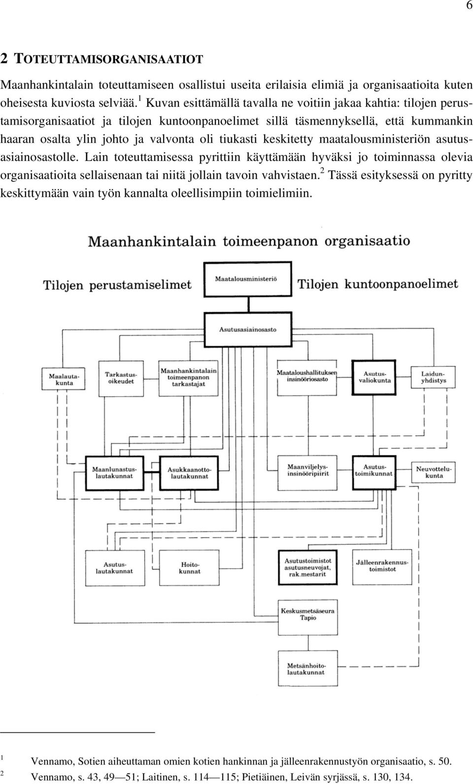 keskitetty maatalousministeriön asutusasiainosastolle. Lain toteuttamisessa pyrittiin käyttämään hyväksi jo toiminnassa olevia organisaatioita sellaisenaan tai niitä jollain tavoin vahvistaen.