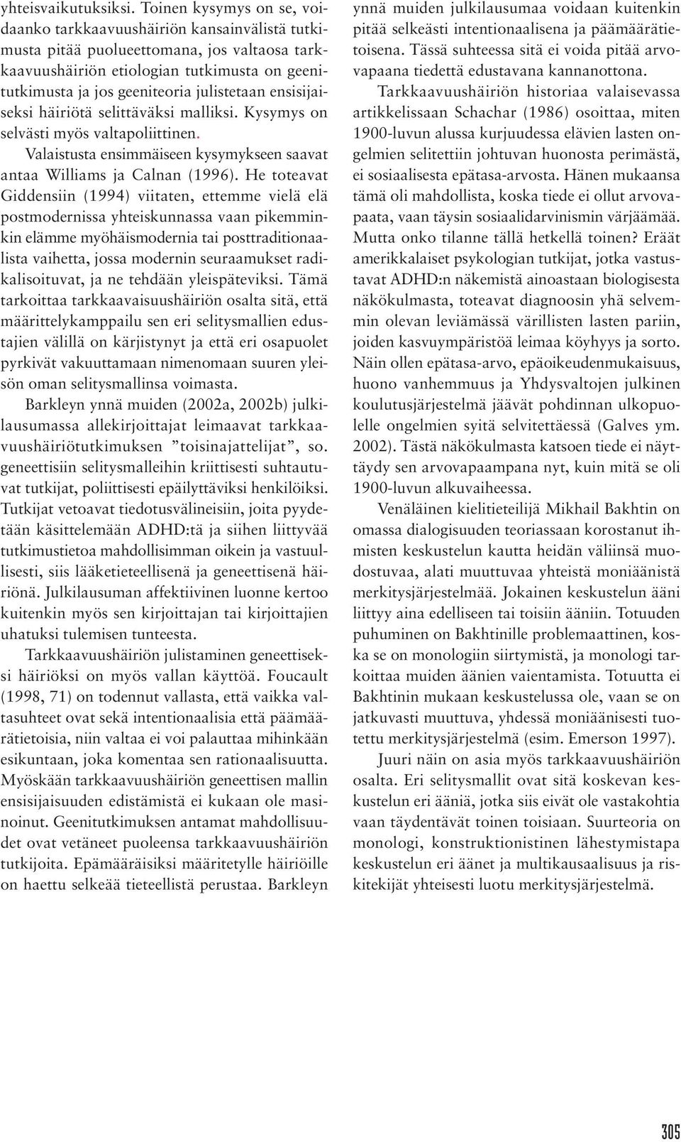 julistetaan ensisijaiseksi häiriötä selittäväksi malliksi. Kysymys on selvästi myös valtapoliittinen. Valaistusta ensimmäiseen kysymykseen saavat antaa Williams ja Calnan (1996).