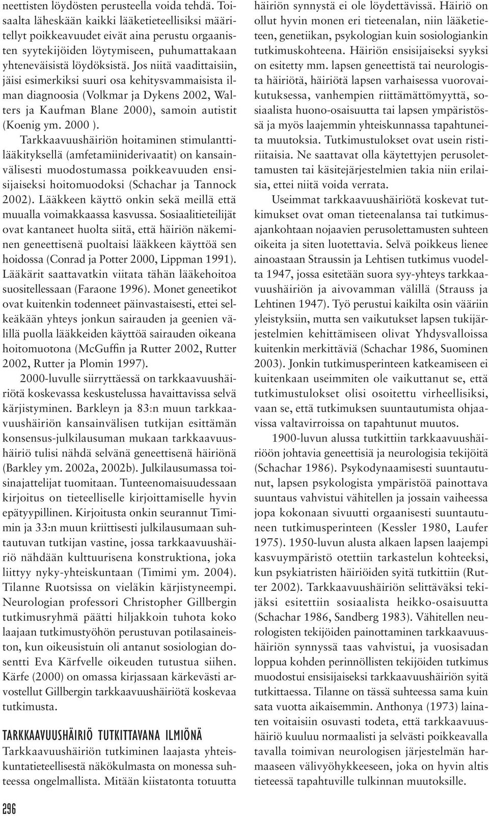 Jos niitä vaadittaisiin, jäisi esimerkiksi suuri osa kehitysvammaisista ilman diagnoosia (Volkmar ja Dykens 2002, Walters ja Kaufman Blane 2000), samoin autistit (Koenig ym. 2000 ).