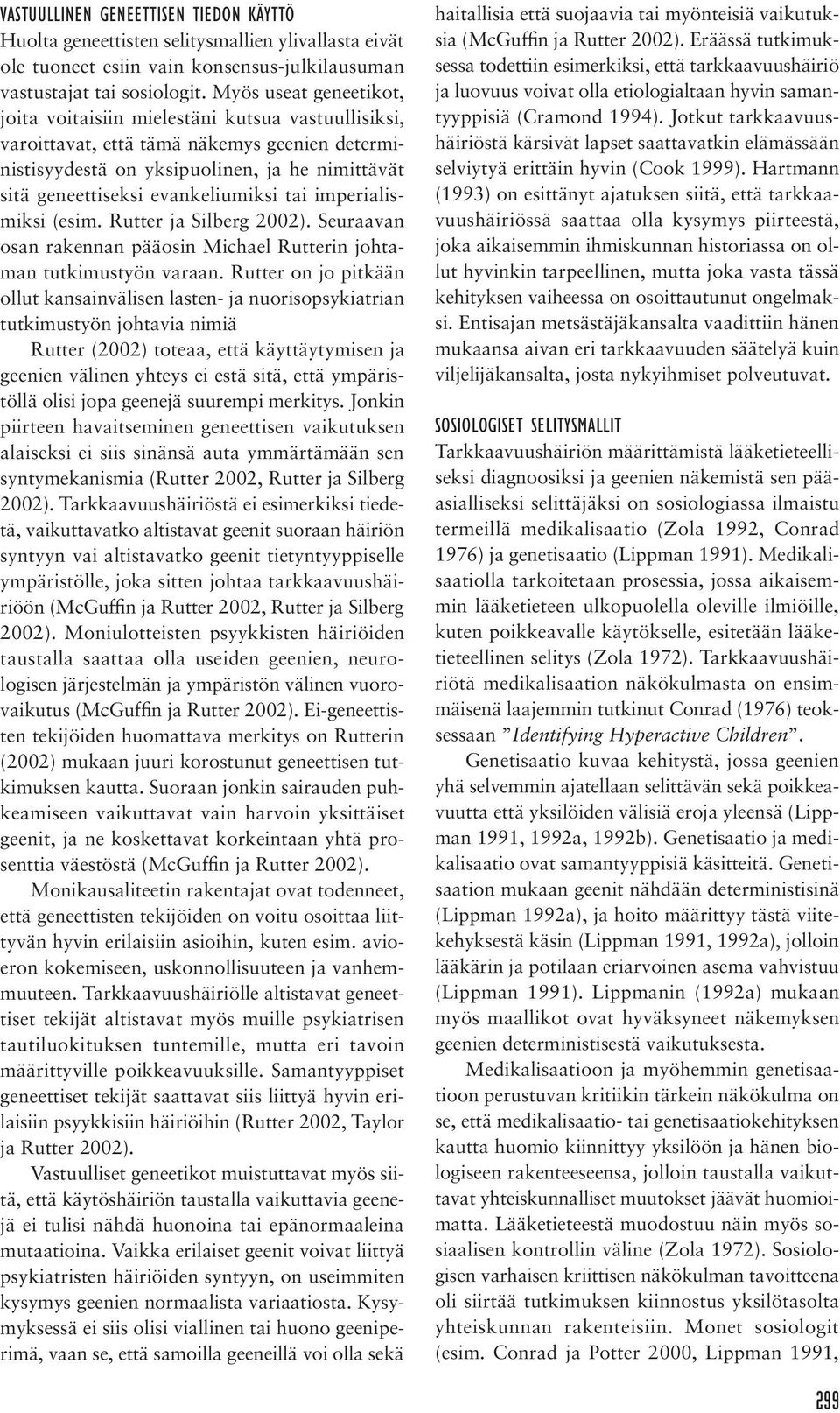 evankeliumiksi tai imperialismiksi (esim. Rutter ja Silberg 2002). Seuraavan osan rakennan pääosin Michael Rutterin johtaman tutkimustyön varaan.