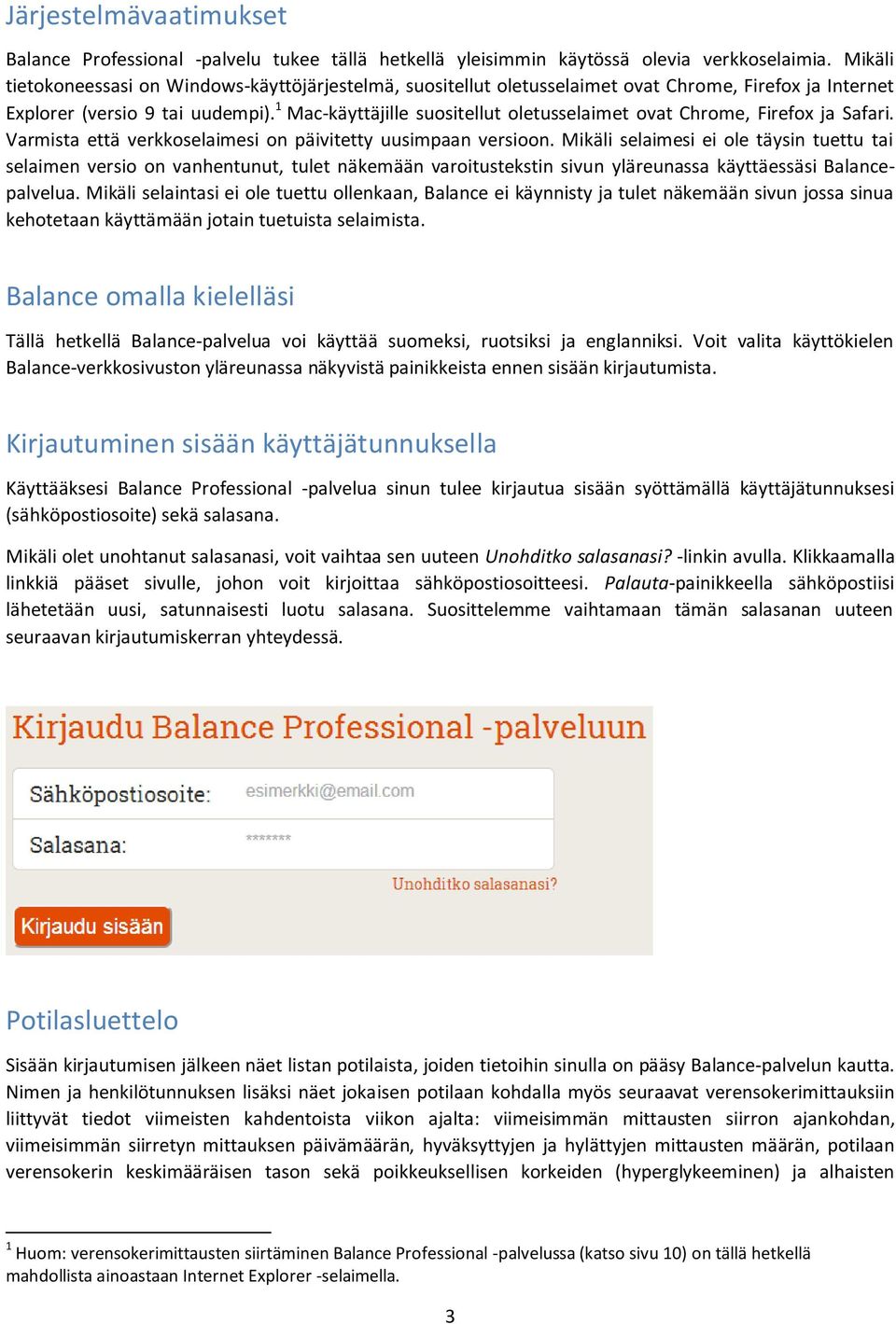 1 Mac-käyttäjille suositellut oletusselaimet ovat Chrome, Firefox ja Safari. Varmista että verkkoselaimesi on päivitetty uusimpaan versioon.