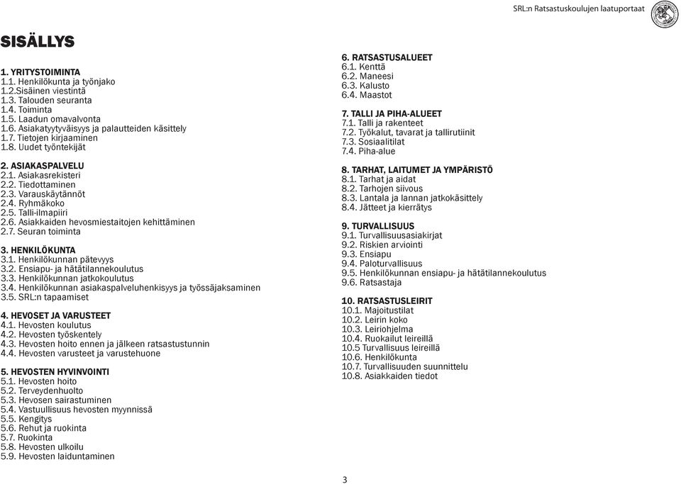 Asiakkaiden hevosmiestaitojen kehittäminen 2.7. Seuran toiminta 3. HENKILÖKUNTA 3.1. Henkilökunnan pätevyys 3.2. Ensiapu- ja hätätilannekoulutus 3.3. Henkilökunnan jatkokoulutus 3.4.