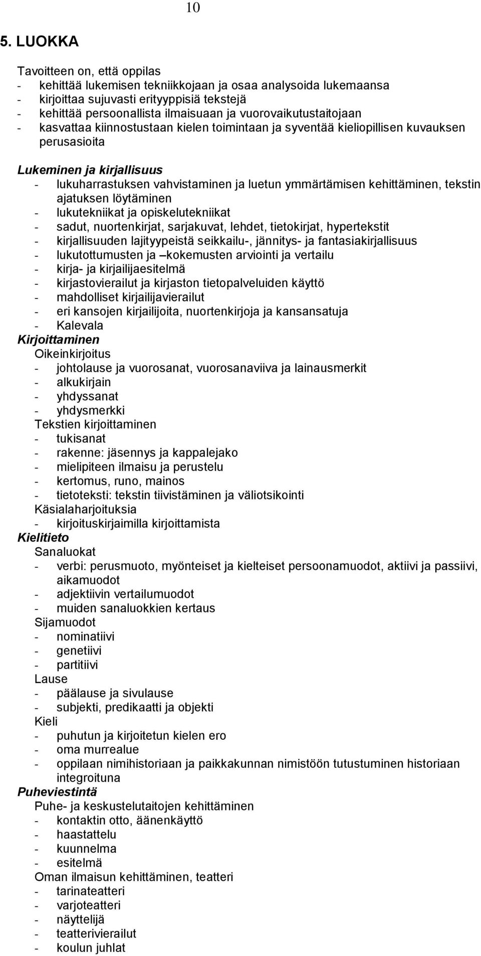 kehittäminen, tekstin ajatuksen löytäminen - lukutekniikat ja opiskelutekniikat - sadut, nuortenkirjat, sarjakuvat, lehdet, tietokirjat, hypertekstit - kirjallisuuden lajityypeistä seikkailu-,