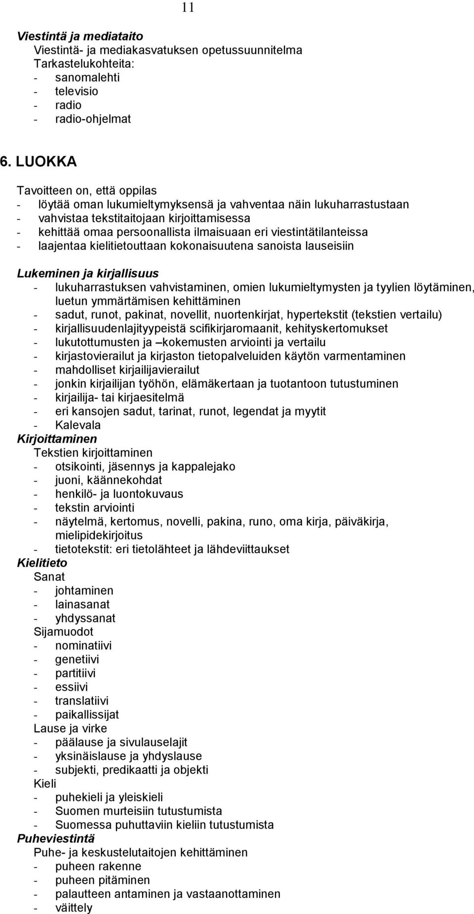 viestintätilanteissa - laajentaa kielitietouttaan kokonaisuutena sanoista lauseisiin Lukeminen ja kirjallisuus - lukuharrastuksen vahvistaminen, omien lukumieltymysten ja tyylien löytäminen, luetun