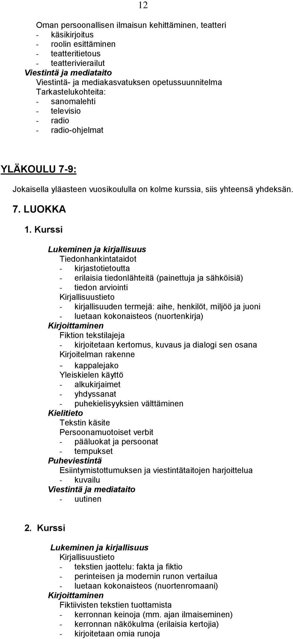 Kurssi Lukeminen ja kirjallisuus Tiedonhankintataidot - kirjastotietoutta - erilaisia tiedonlähteitä (painettuja ja sähköisiä) - tiedon arviointi Kirjallisuustieto - kirjallisuuden termejä: aihe,