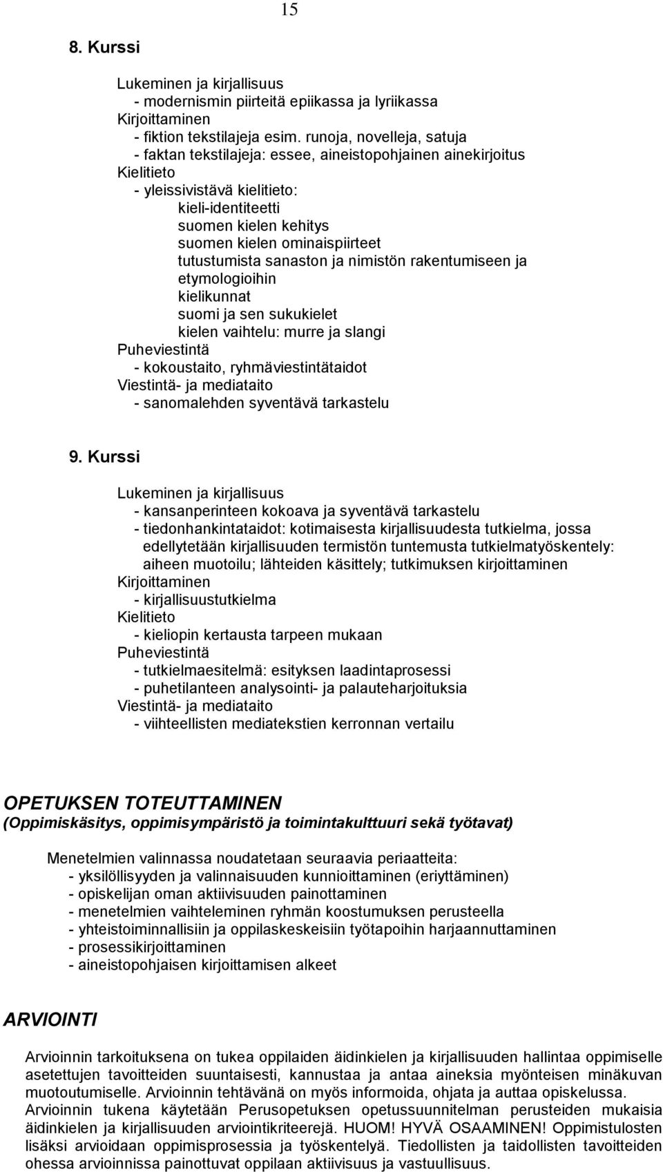 tutustumista sanaston ja nimistön rakentumiseen ja etymologioihin kielikunnat suomi ja sen sukukielet kielen vaihtelu: murre ja slangi Puheviestintä - kokoustaito, ryhmäviestintätaidot Viestintä- ja