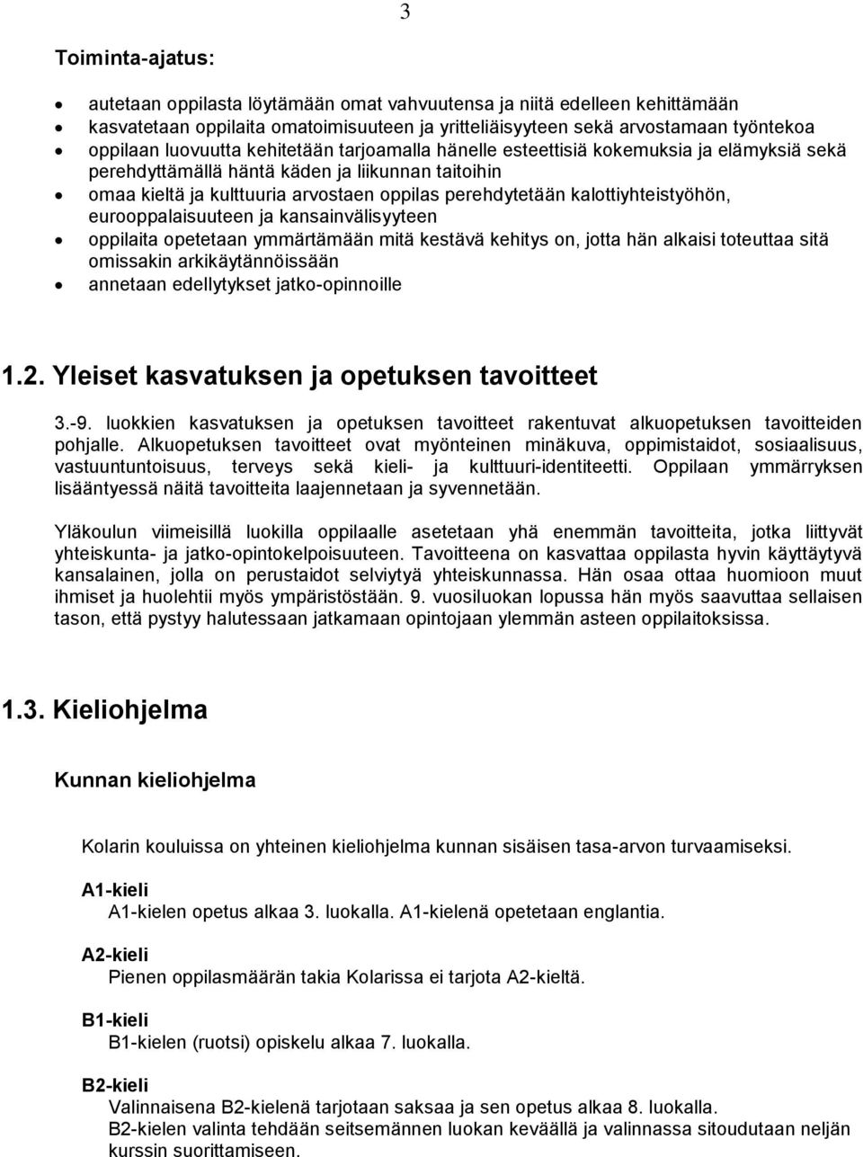 kalottiyhteistyöhön, eurooppalaisuuteen ja kansainvälisyyteen oppilaita opetetaan ymmärtämään mitä kestävä kehitys on, jotta hän alkaisi toteuttaa sitä omissakin arkikäytännöissään annetaan