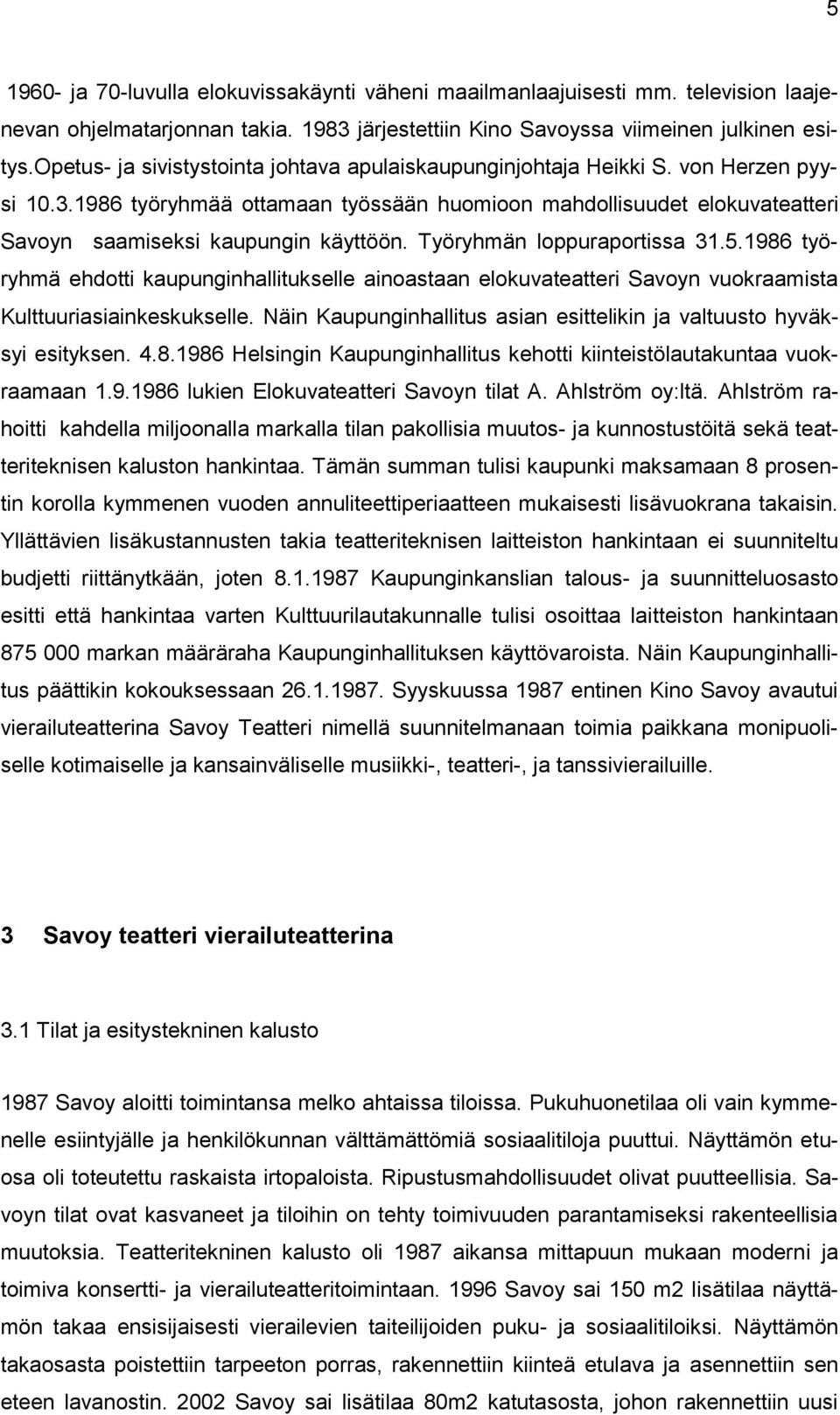 Työryhmän loppuraportissa 31.5.1986 työryhmä ehdotti kaupunginhallitukselle ainoastaan elokuvateatteri Savoyn vuokraamista Kulttuuriasiainkeskukselle.