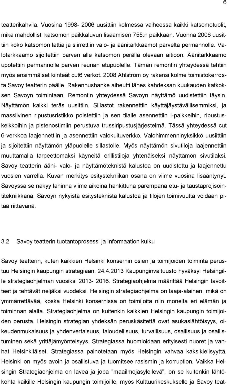 Äänitarkkaamo upotettiin permannolle parven reunan etupuolelle. Tämän remontin yhteydessä tehtiin myös ensimmäiset kiinteät cut6 verkot.