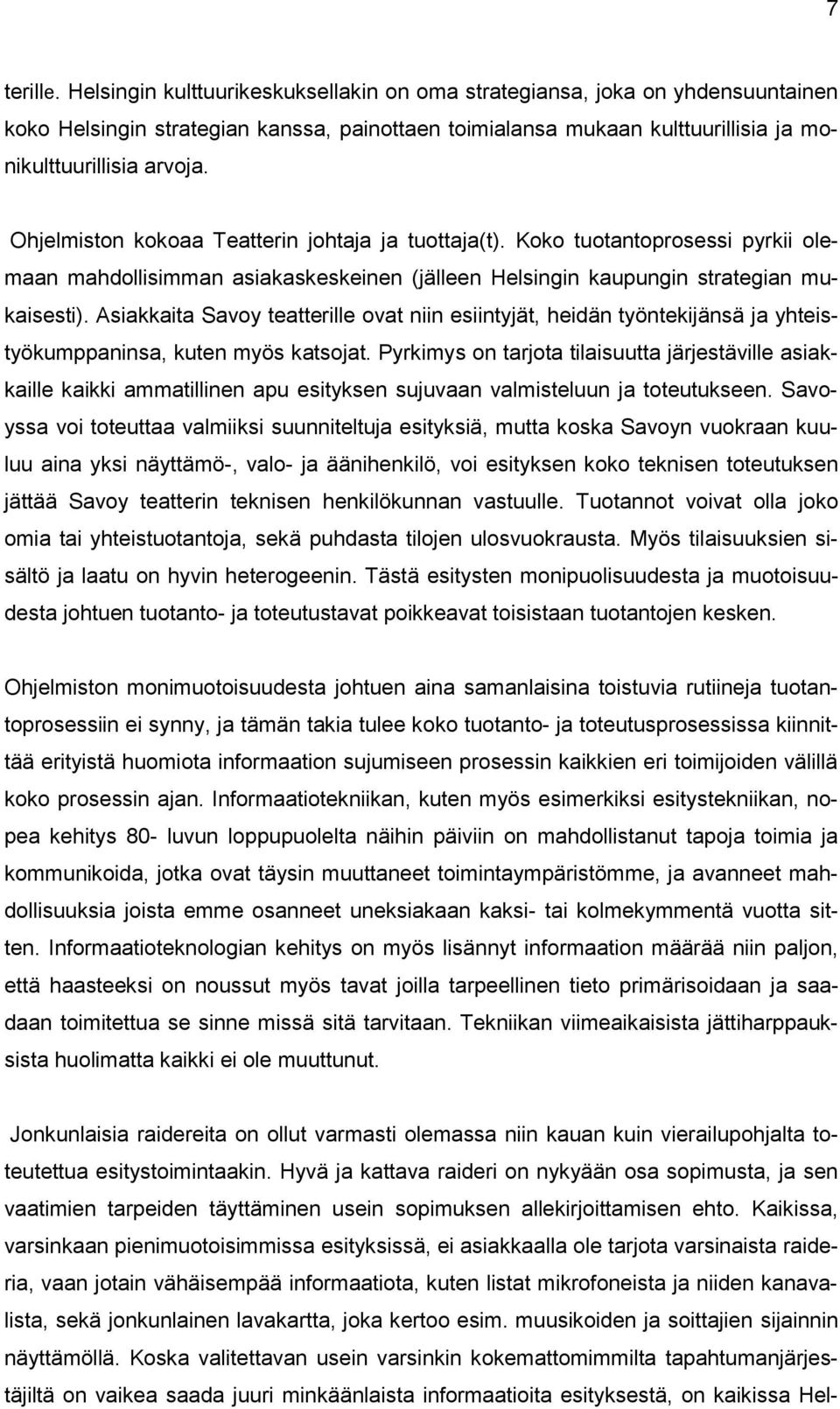 Asiakkaita Savoy teatterille ovat niin esiintyjät, heidän työntekijänsä ja yhteistyökumppaninsa, kuten myös katsojat.