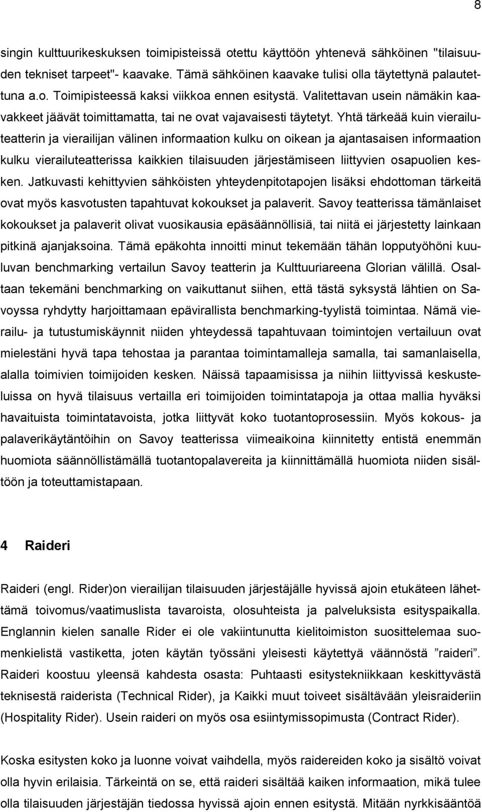 Yhtä tärkeää kuin vierailuteatterin ja vierailijan välinen informaation kulku on oikean ja ajantasaisen informaation kulku vierailuteatterissa kaikkien tilaisuuden järjestämiseen liittyvien