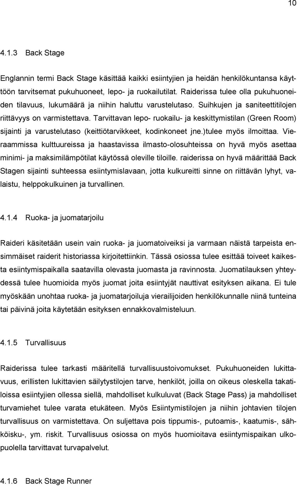 Tarvittavan lepo- ruokailu- ja keskittymistilan (Green Room) sijainti ja varustelutaso (keittiötarvikkeet, kodinkoneet jne.)tulee myös ilmoittaa.