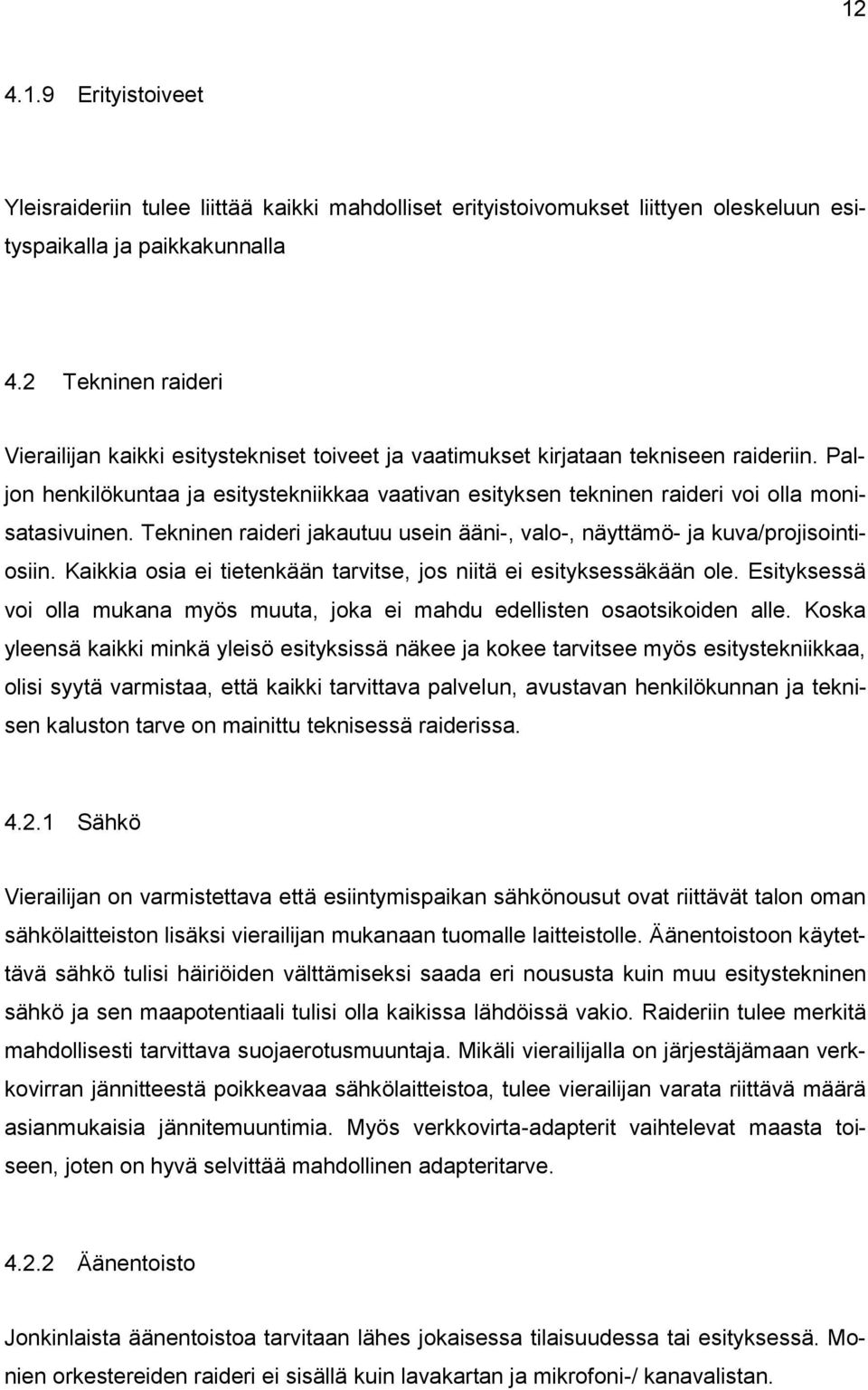 Paljon henkilökuntaa ja esitystekniikkaa vaativan esityksen tekninen raideri voi olla monisatasivuinen. Tekninen raideri jakautuu usein ääni-, valo-, näyttämö- ja kuva/projisointiosiin.