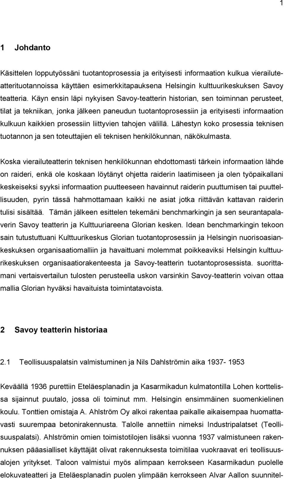 liittyvien tahojen välillä. Lähestyn koko prosessia teknisen tuotannon ja sen toteuttajien eli teknisen henkilökunnan, näkökulmasta.