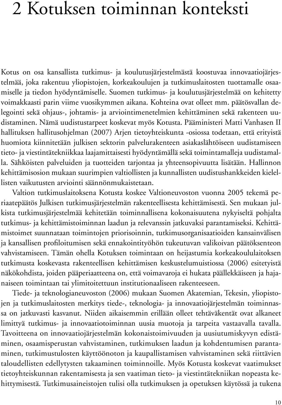 päätösvallan delegointi sekä ohjaus-, johtamis- ja arviointimenetelmien kehittäminen sekä rakenteen uudistaminen. Nämä uudistustarpeet koskevat myös Kotusta.