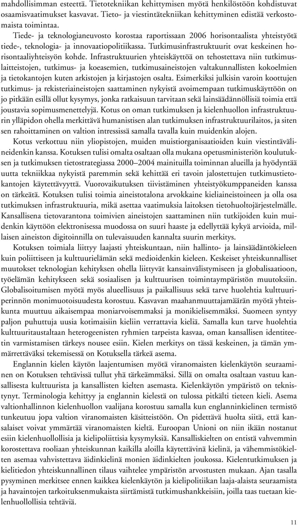 Infrastruktuurien yhteiskäyttöä on tehostettava niin tutkimuslaitteistojen, tutkimus- ja koeasemien, tutkimusaineistojen valtakunnallisten kokoelmien ja tietokantojen kuten arkistojen ja kirjastojen