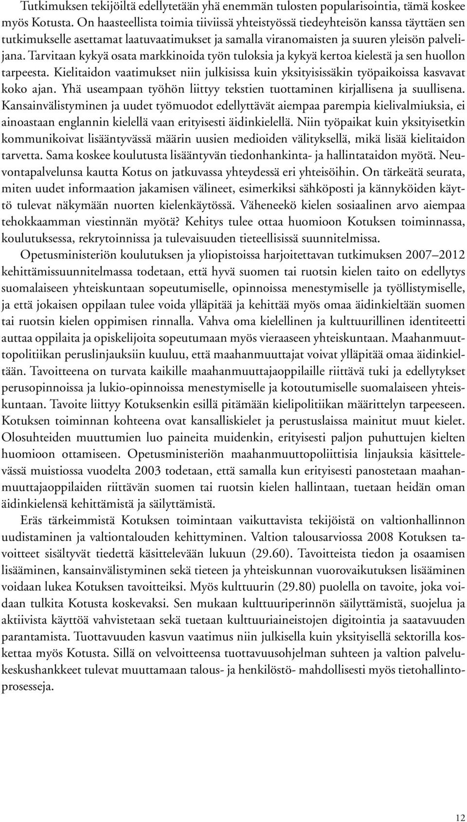 Tarvitaan kykyä osata markkinoida työn tuloksia ja kykyä kertoa kielestä ja sen huollon tarpeesta. Kielitaidon vaatimukset niin julkisissa kuin yksityisissäkin työpaikoissa kasvavat koko ajan.