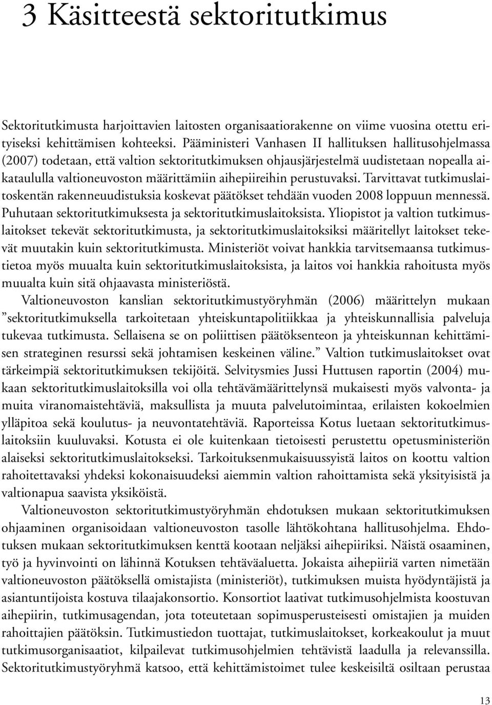 perustuvaksi. Tarvittavat tutkimuslaitoskentän rakenneuudistuksia koskevat päätökset tehdään vuoden 2008 loppuun mennessä. Puhutaan sektoritutkimuksesta ja sektoritutkimuslaitoksista.