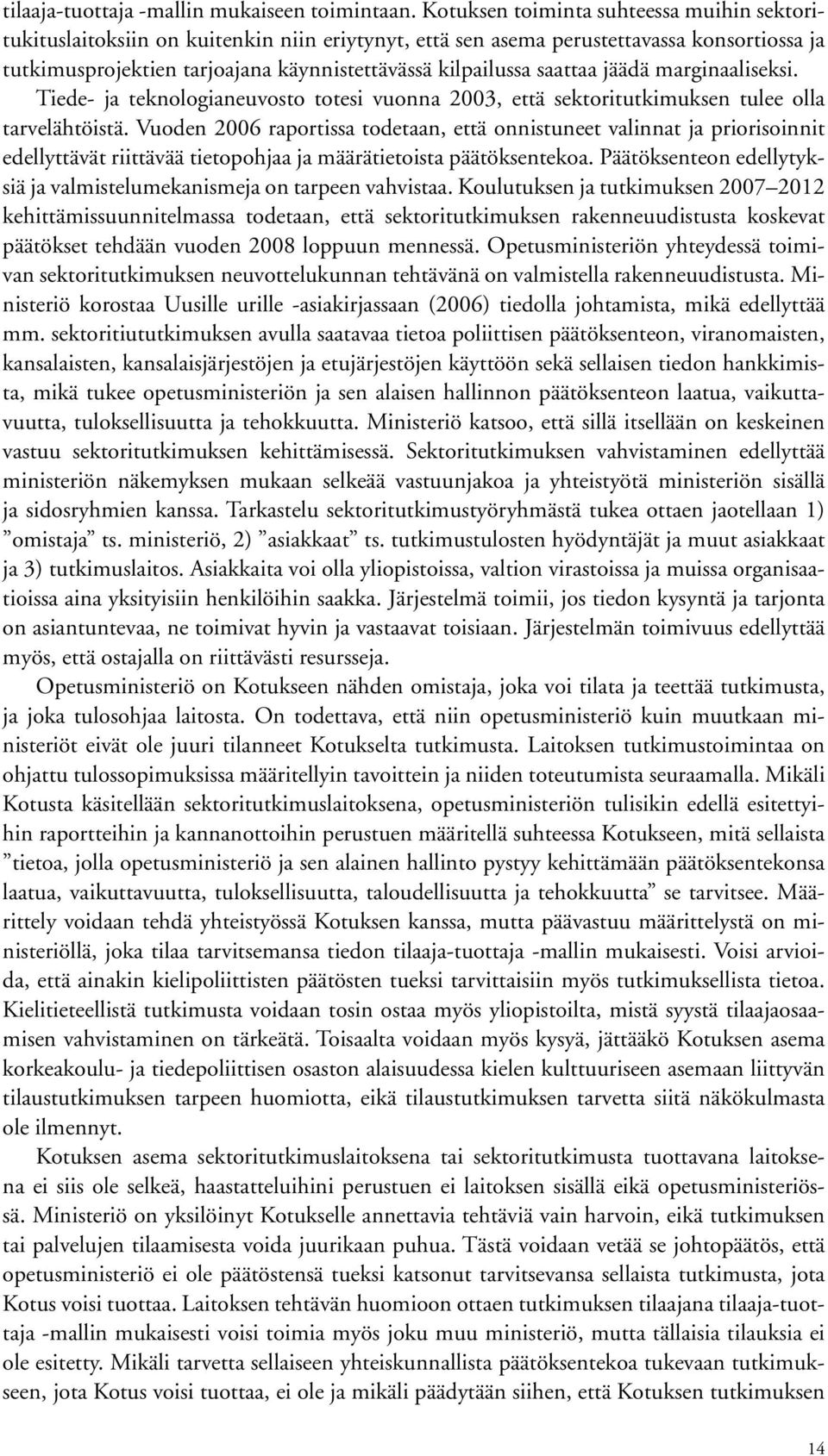 saattaa jäädä marginaaliseksi. Tiede- ja teknologianeuvosto totesi vuonna 2003, että sektoritutkimuksen tulee olla tarvelähtöistä.