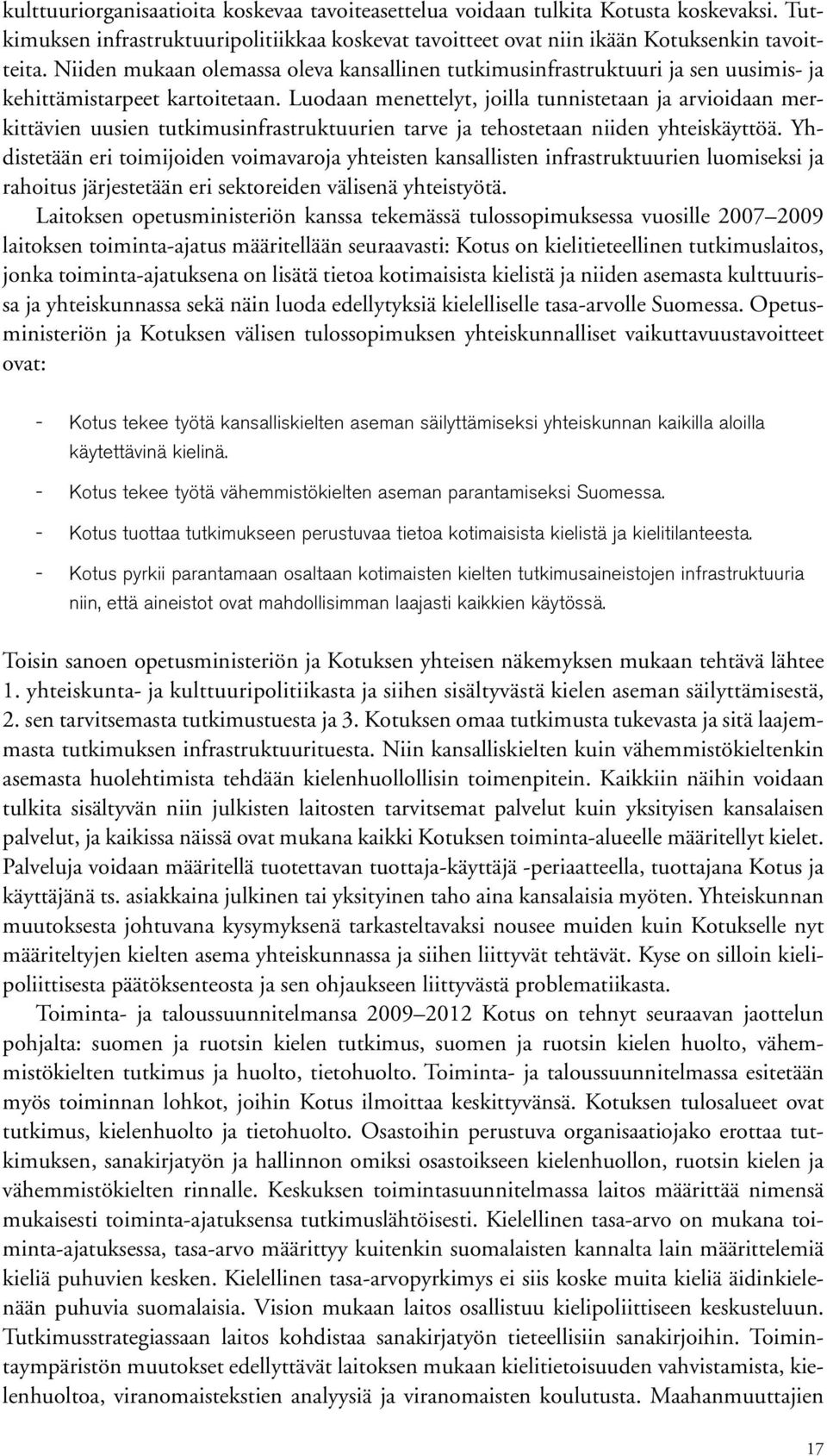 Luodaan menettelyt, joilla tunnistetaan ja arvioidaan merkittävien uusien tutkimusinfrastruktuurien tarve ja tehostetaan niiden yhteiskäyttöä.