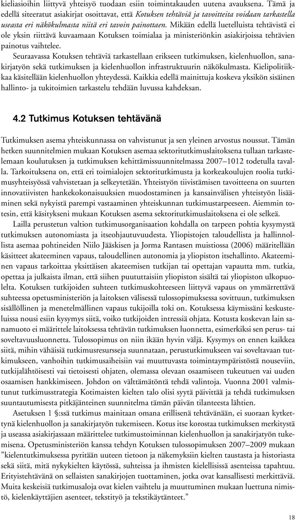 Mikään edellä luetelluista tehtävistä ei ole yksin riittävä kuvaamaan Kotuksen toimialaa ja ministeriönkin asiakirjoissa tehtävien painotus vaihtelee.