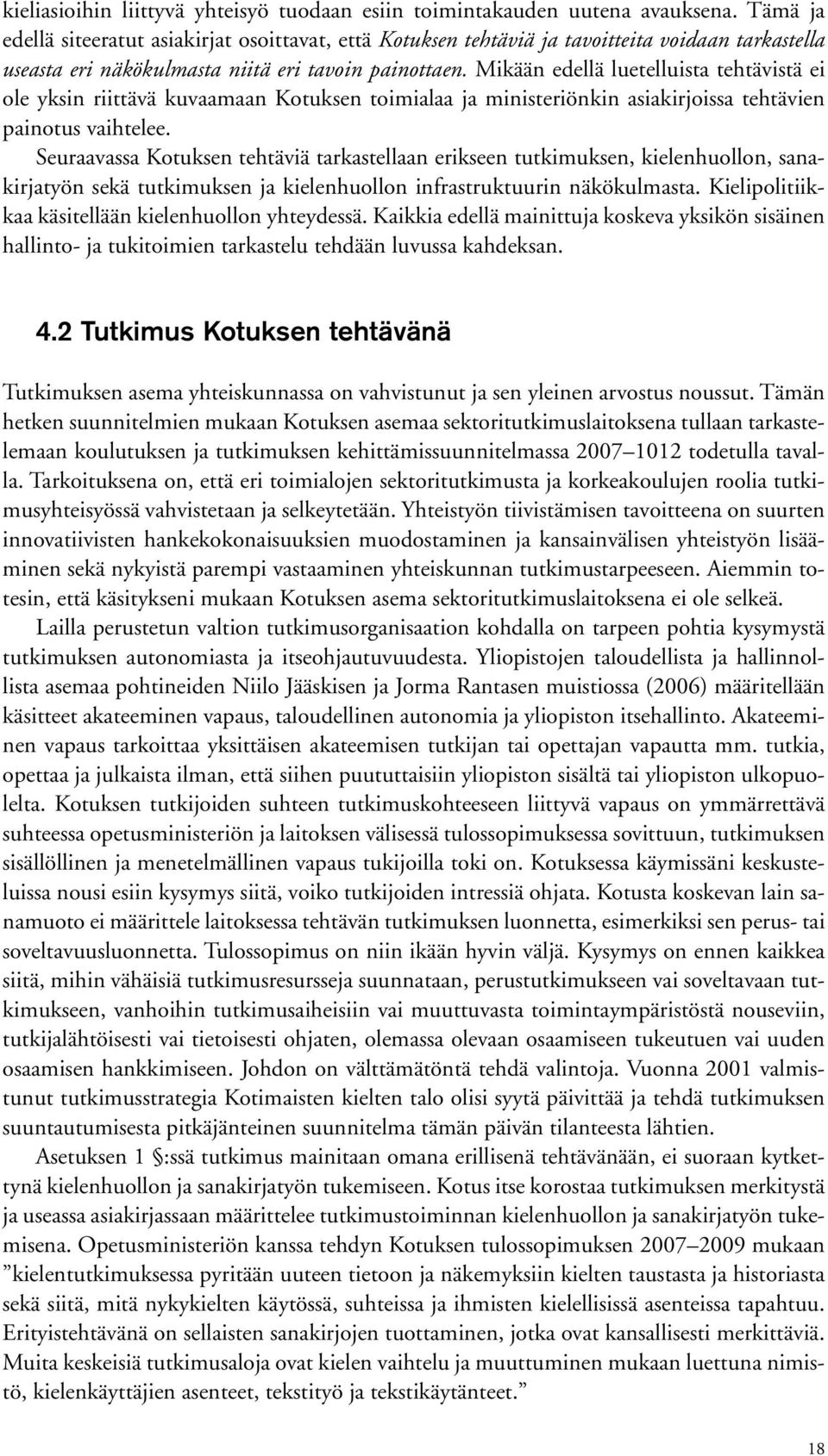 Mikään edellä luetelluista tehtävistä ei ole yksin riittävä kuvaamaan Kotuksen toimialaa ja ministeriönkin asiakirjoissa tehtävien painotus vaihtelee.