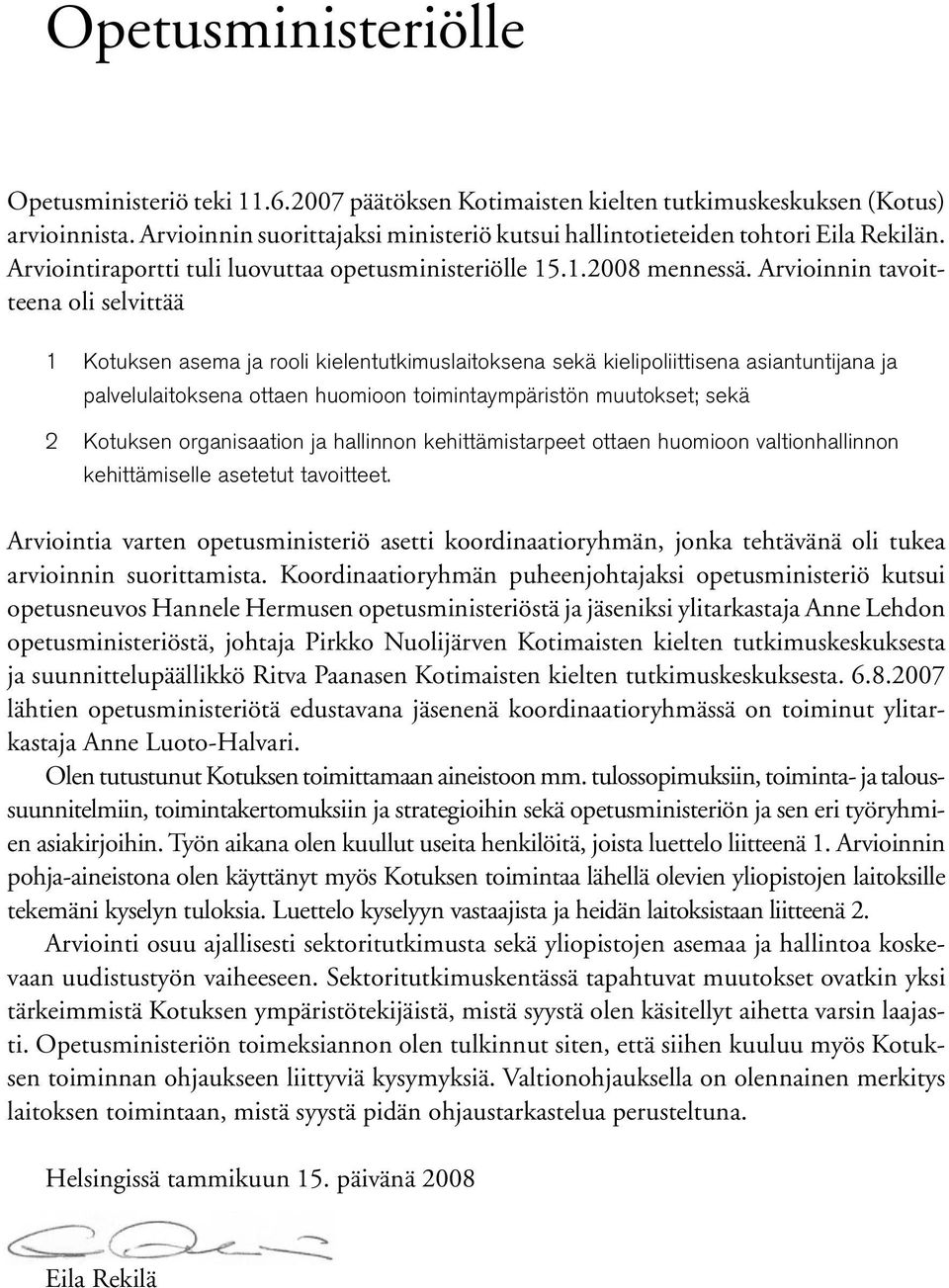 Arvioinnin tavoitteena oli selvittää 1 2 Kotuksen asema ja rooli kielentutkimuslaitoksena sekä kielipoliittisena asiantuntijana ja palvelulaitoksena ottaen huomioon toimintaympäristön muutokset; sekä