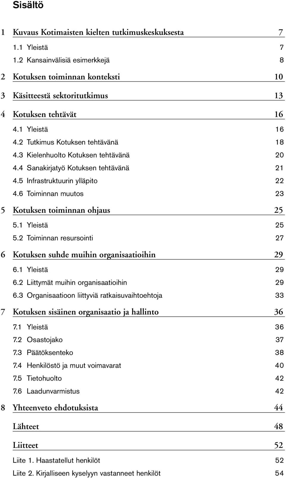 6 Toiminnan muutos 23 5 Kotuksen toiminnan ohjaus 25 5.1 Yleistä 25 5.2 Toiminnan resursointi 27 6 Kotuksen suhde muihin organisaatioihin 29 6.1 Yleistä 29 6.2 Liittymät muihin organisaatioihin 29 6.