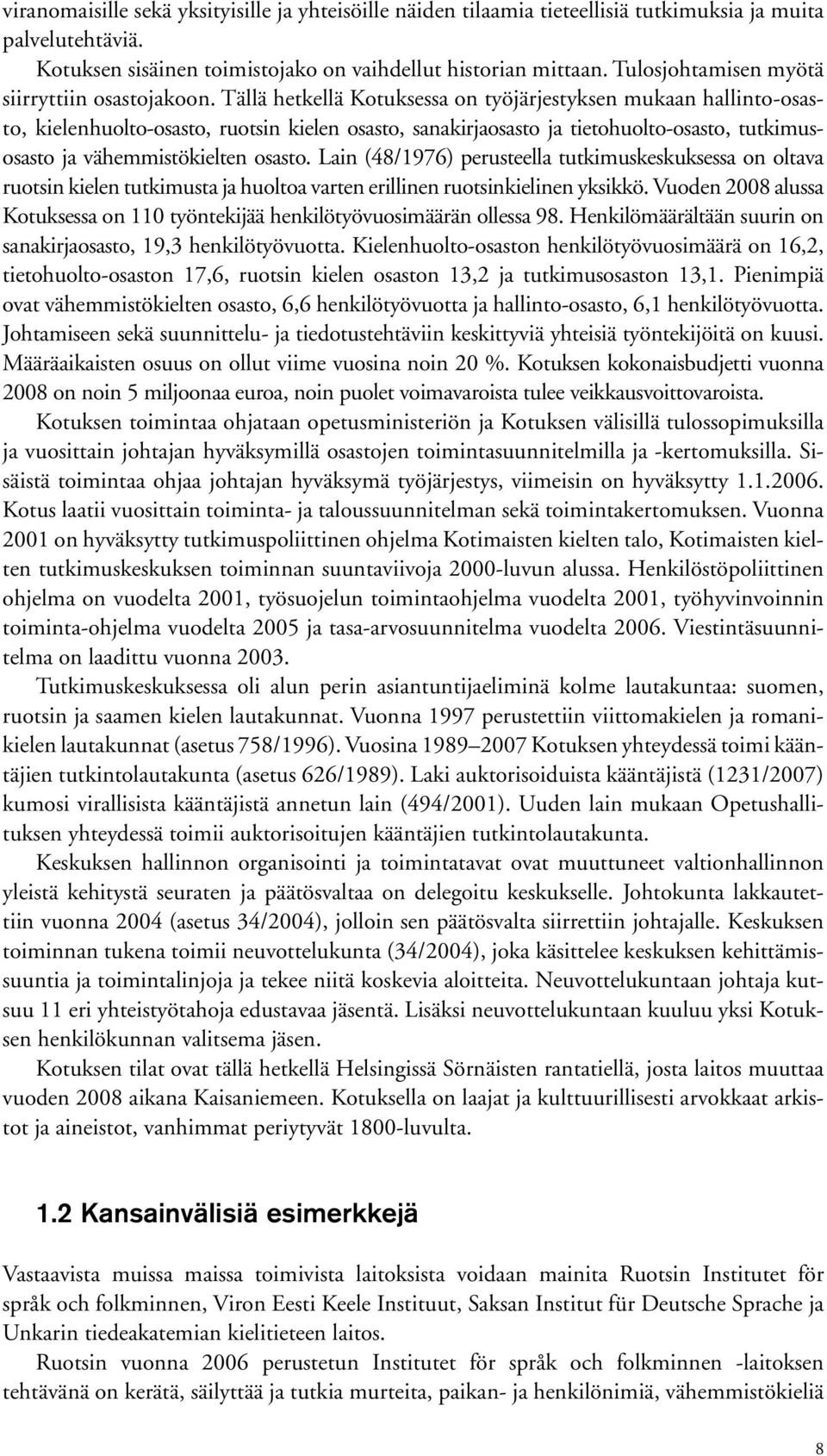 Tällä hetkellä Kotuksessa on työjärjestyksen mukaan hallinto-osasto, kielenhuolto-osasto, ruotsin kielen osasto, sanakirjaosasto ja tietohuolto-osasto, tutkimusosasto ja vähemmistökielten osasto.