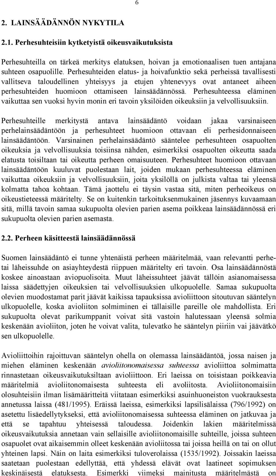 Perhesuhteessa eläminen vaikuttaa sen vuoksi hyvin monin eri tavoin yksilöiden oikeuksiin ja velvollisuuksiin.