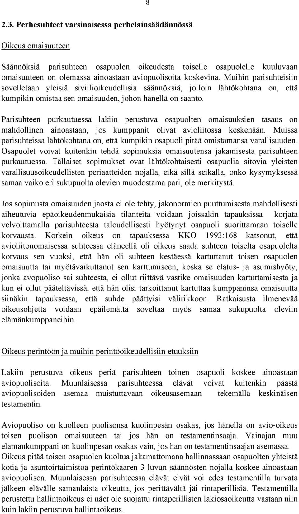 koskevina. Muihin parisuhteisiin sovelletaan yleisiä siviilioikeudellisia säännöksiä, jolloin lähtökohtana on, että kumpikin omistaa sen omaisuuden, johon hänellä on saanto.