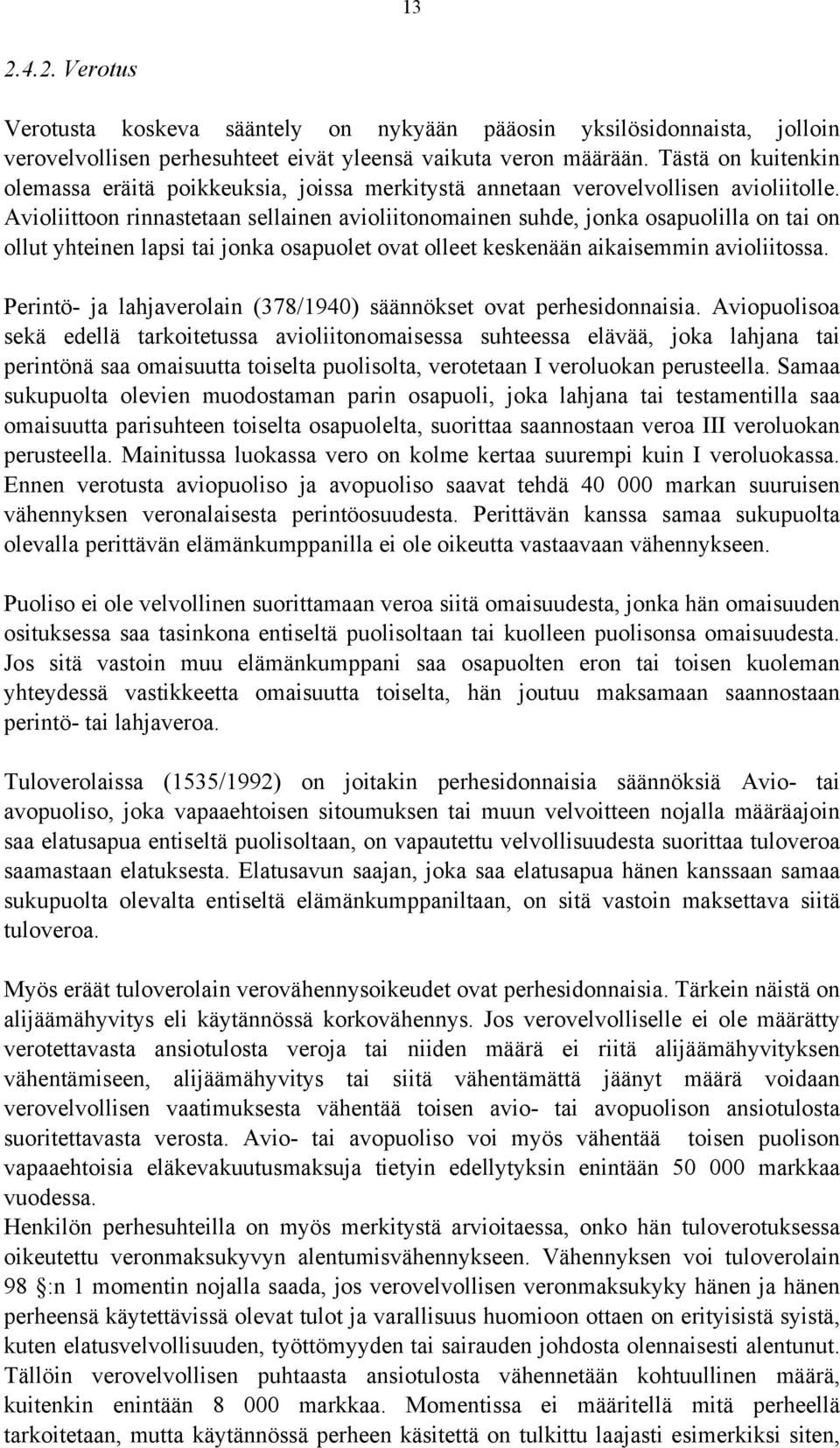 Avioliittoon rinnastetaan sellainen avioliitonomainen suhde, jonka osapuolilla on tai on ollut yhteinen lapsi tai jonka osapuolet ovat olleet keskenään aikaisemmin avioliitossa.