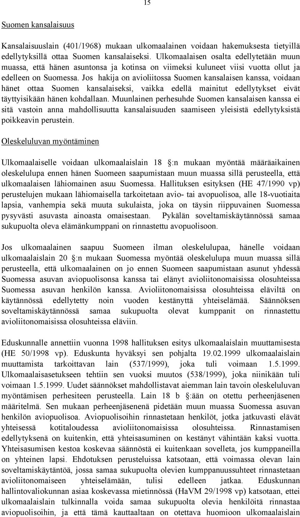 Jos hakija on avioliitossa Suomen kansalaisen kanssa, voidaan hänet ottaa Suomen kansalaiseksi, vaikka edellä mainitut edellytykset eivät täyttyisikään hänen kohdallaan.