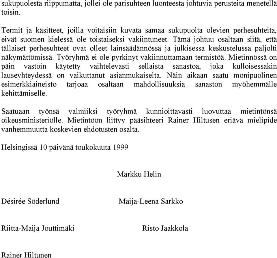 Tämä johtuu osaltaan siitä, että tällaiset perhesuhteet ovat olleet lainsäädännössä ja julkisessa keskustelussa paljolti näkymättömissä. Työryhmä ei ole pyrkinyt vakiinnuttamaan termistöä.