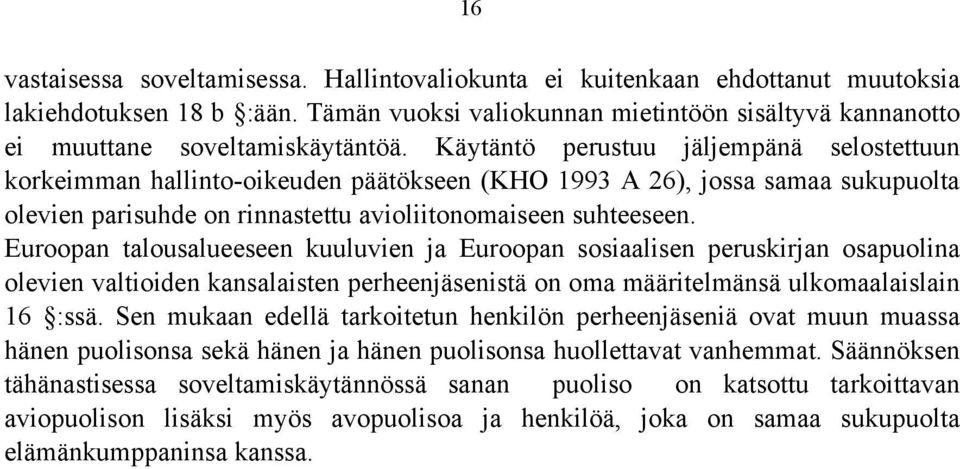 Euroopan talousalueeseen kuuluvien ja Euroopan sosiaalisen peruskirjan osapuolina olevien valtioiden kansalaisten perheenjäsenistä on oma määritelmänsä ulkomaalaislain 16 :ssä.