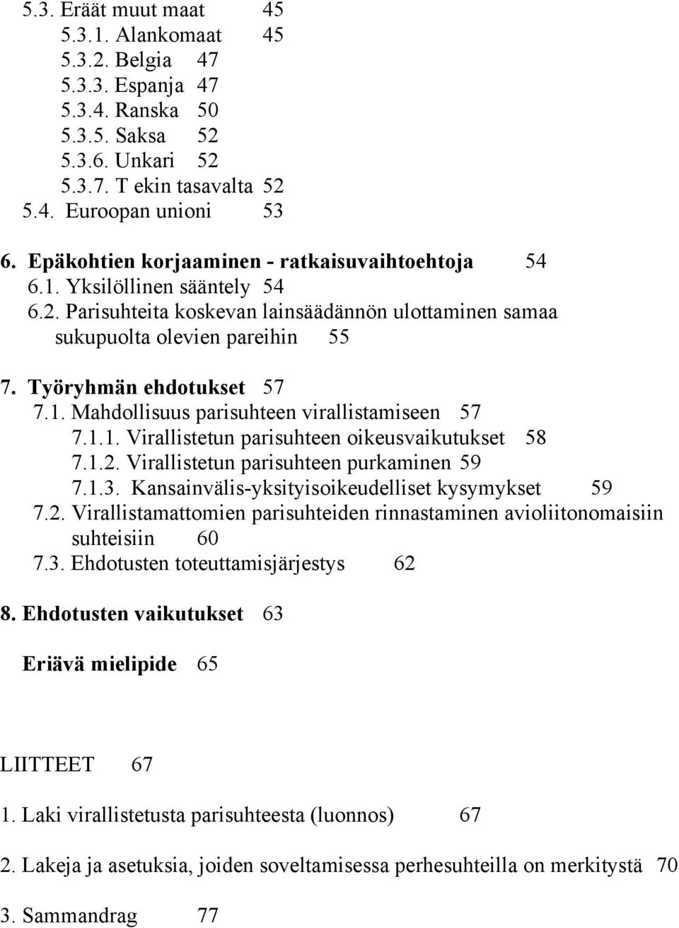 1.1. Virallistetun parisuhteen oikeusvaikutukset 58 7.1.2. Virallistetun parisuhteen purkaminen 59 7.1.3. Kansainvälis-yksityisoikeudelliset kysymykset 59 7.2. Virallistamattomien parisuhteiden rinnastaminen avioliitonomaisiin suhteisiin 60 7.