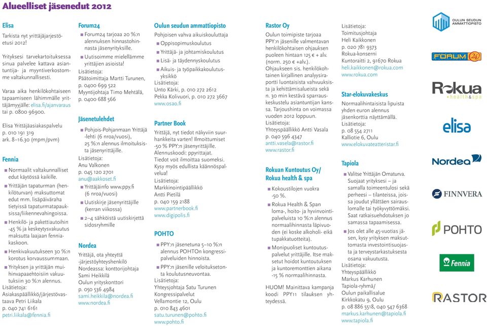 30 (mpm/pvm) Fennia Normaalit valtakunnalliset edut käytössä kaikille. Yrittäjän tapaturman (henkilöturvan) maksuttomat edut mm. lisäpäiväraha tietyissä tapaturmatapauksissa/liikennevahingoissa.