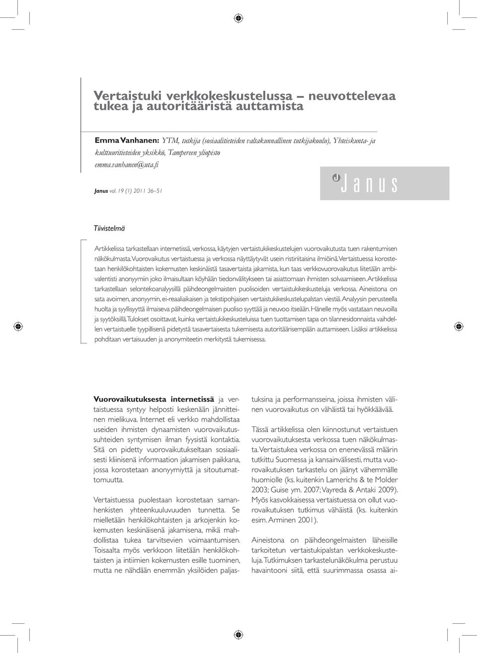 19 (1) 2011 36 51 Tiivistelmä Artikkelissa tarkastellaan internetissä, verkossa, käytyjen vertaistukikeskustelujen vuorovaikutusta tuen rakentumisen näkökulmasta.