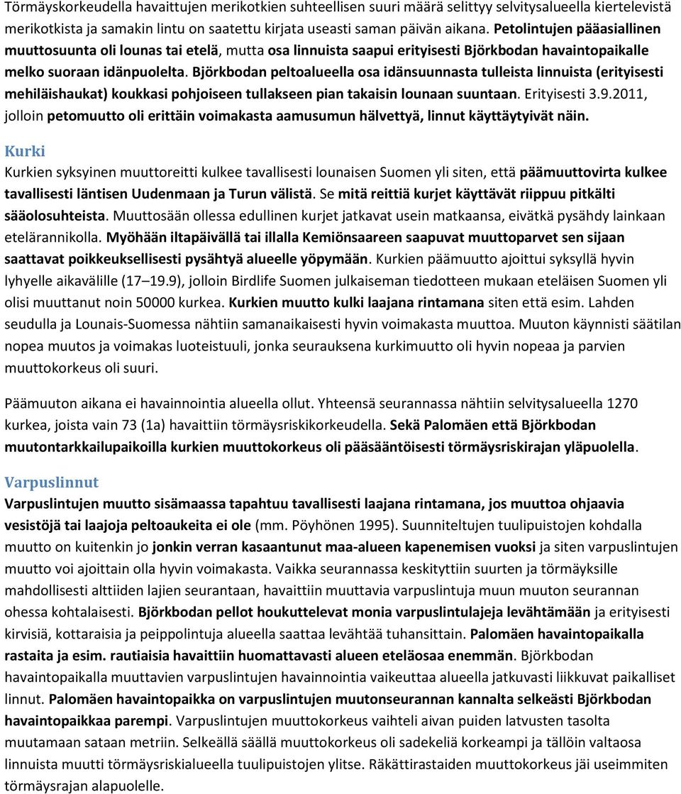 Björkbodan peltoalueella osa idänsuunnasta tulleista linnuista (erityisesti mehiläishaukat) koukkasi pohjoiseen tullakseen pian takaisin lounaan suuntaan. Erityisesti 3.9.