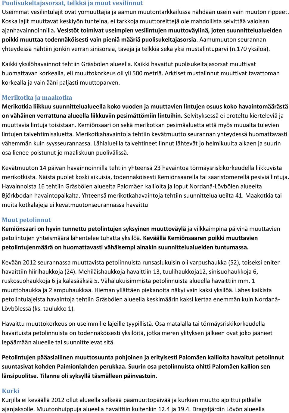 Vesistöt toimivat useimpien vesilintujen muuttoväylinä, joten suunnittelualueiden poikki muuttaa todennäköisesti vain pieniä määriä puolisukeltajasorsia.