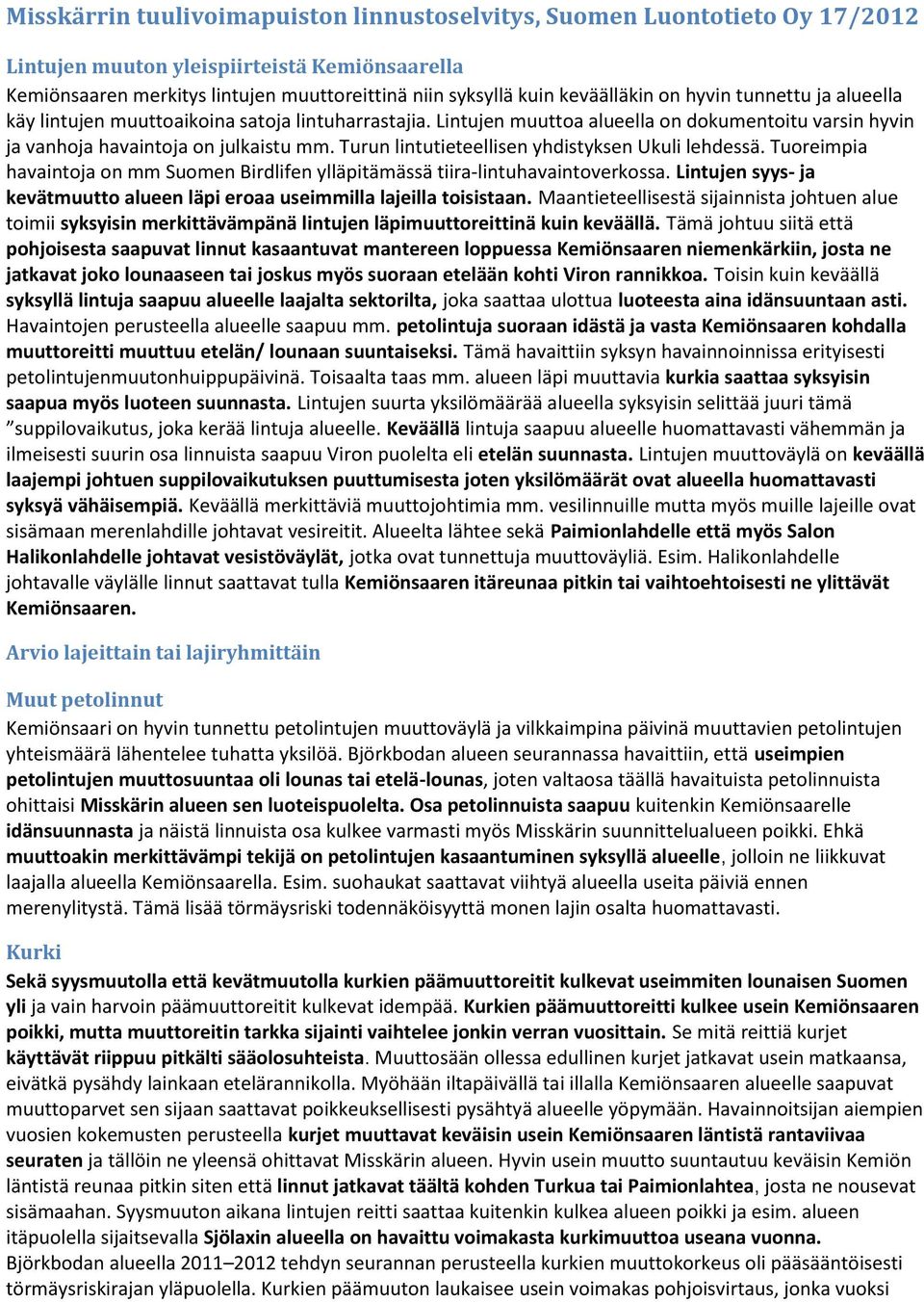 Turun lintutieteellisen yhdistyksen Ukuli lehdessä. Tuoreimpia havaintoja on mm Suomen Birdlifen ylläpitämässä tiira-lintuhavaintoverkossa.