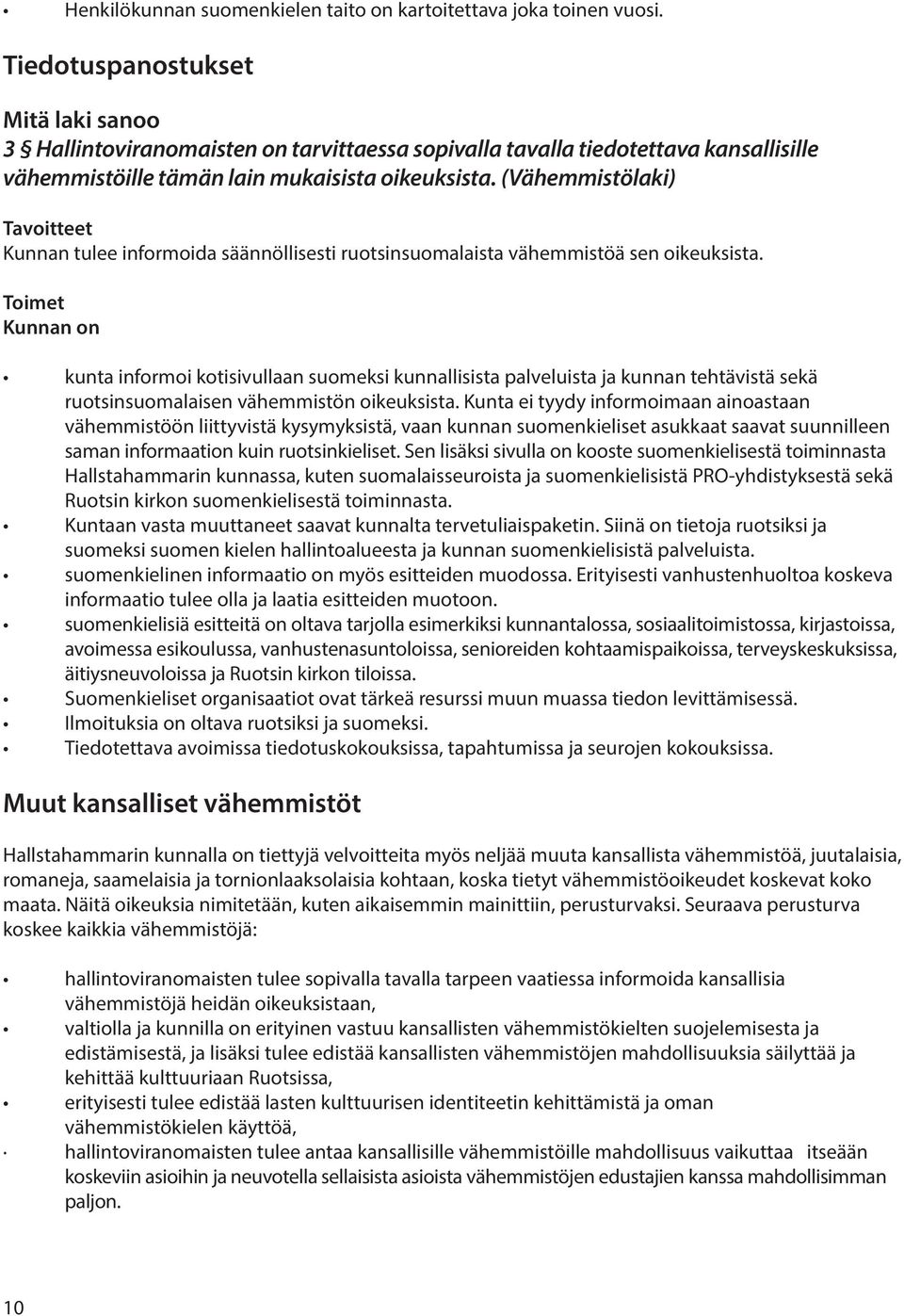 (Vähemmistölaki) Tavoitteet Kunnan tulee informoida säännöllisesti ruotsinsuomalaista vähemmistöä sen oikeuksista.