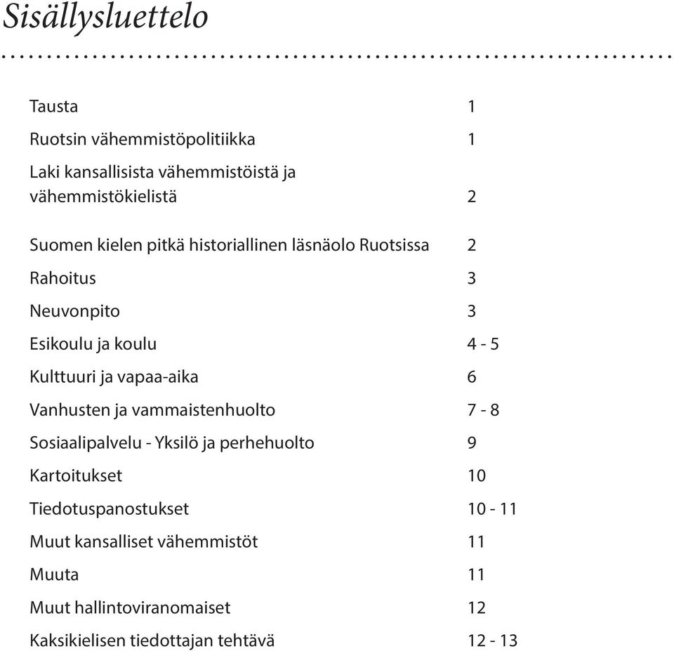 vapaa-aika 6 Vanhusten ja vammaistenhuolto 7-8 Sosiaalipalvelu - Yksilö ja perhehuolto 9 Kartoitukset 10