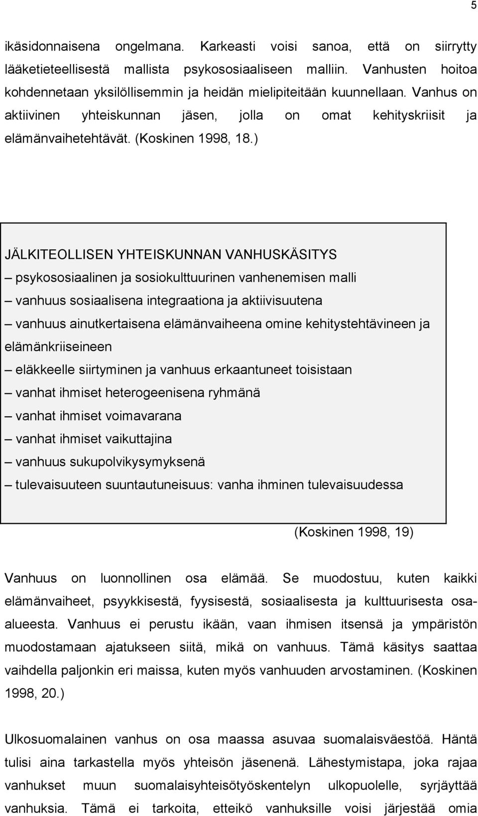 ) JÄLKITEOLLISEN YHTEISKUNNAN VANHUSKÄSITYS psykososiaalinen ja sosiokulttuurinen vanhenemisen malli vanhuus sosiaalisena integraationa ja aktiivisuutena vanhuus ainutkertaisena elämänvaiheena omine