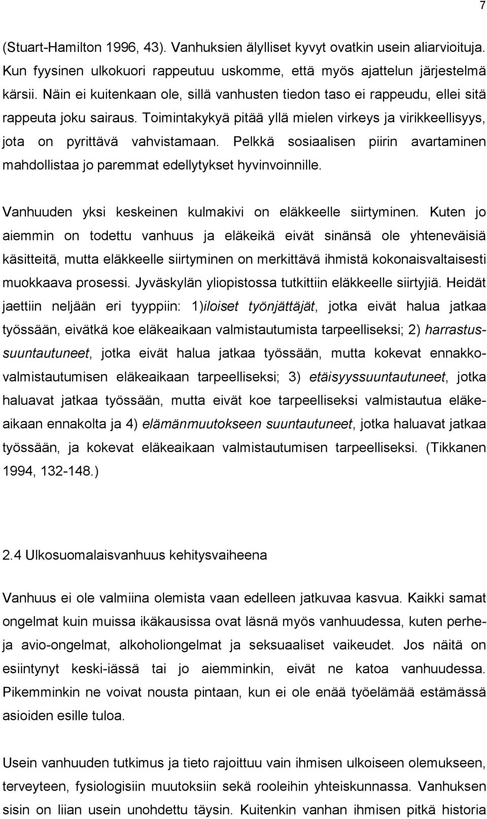 Pelkkä sosiaalisen piirin avartaminen mahdollistaa jo paremmat edellytykset hyvinvoinnille. Vanhuuden yksi keskeinen kulmakivi on eläkkeelle siirtyminen.