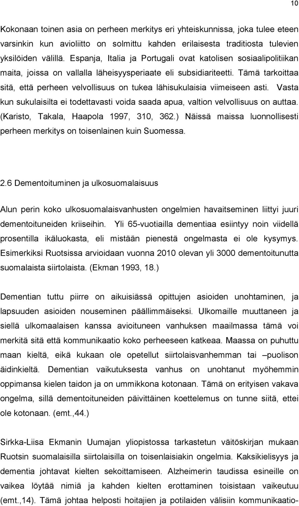 Tämä tarkoittaa sitä, että perheen velvollisuus on tukea lähisukulaisia viimeiseen asti. Vasta kun sukulaisilta ei todettavasti voida saada apua, valtion velvollisuus on auttaa.