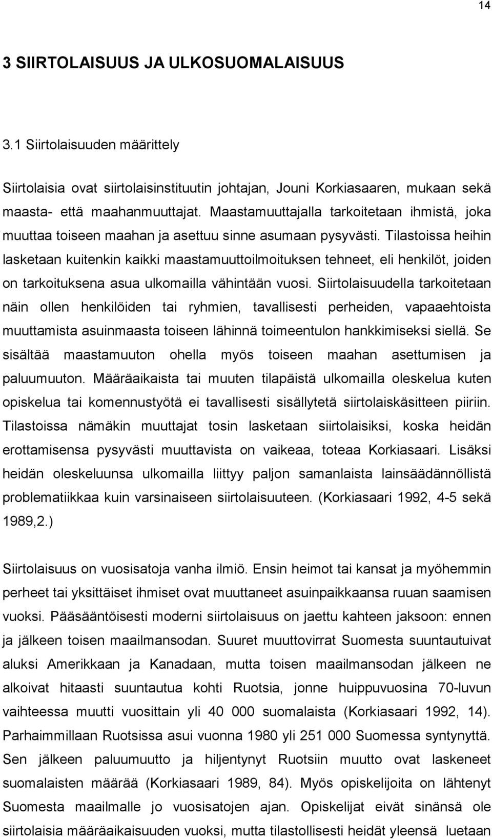 Tilastoissa heihin lasketaan kuitenkin kaikki maastamuuttoilmoituksen tehneet, eli henkilöt, joiden on tarkoituksena asua ulkomailla vähintään vuosi.